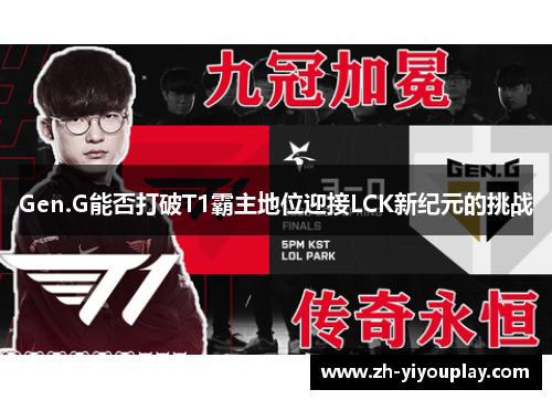 Gen.G能否打破T1霸主地位迎接LCK新纪元的挑战