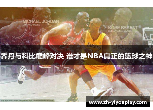 乔丹与科比巅峰对决 谁才是NBA真正的篮球之神