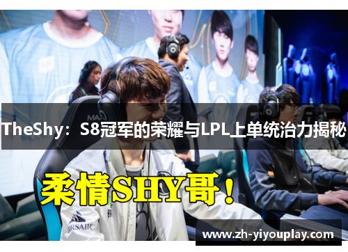 TheShy：S8冠军的荣耀与LPL上单统治力揭秘