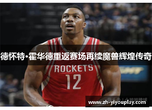 德怀特·霍华德重返赛场再续魔兽辉煌传奇