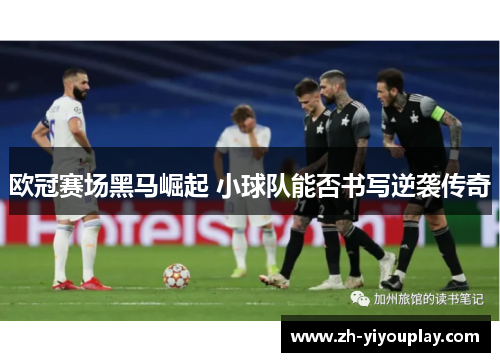 欧冠赛场黑马崛起 小球队能否书写逆袭传奇