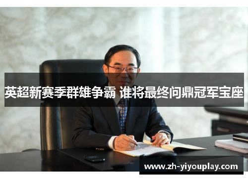 英超新赛季群雄争霸 谁将最终问鼎冠军宝座